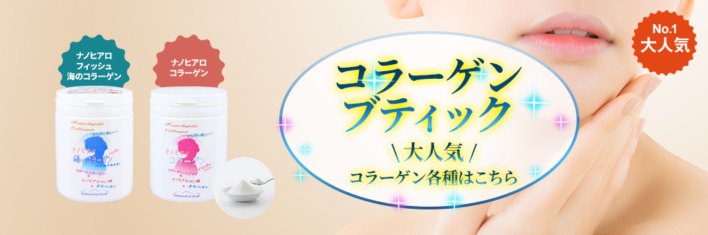 コラーゲンブティック　大人気コラーゲン各種はこちら　ナノヒアロフィッシュ　海のコラーゲン　ナノヒアロコラーゲン
